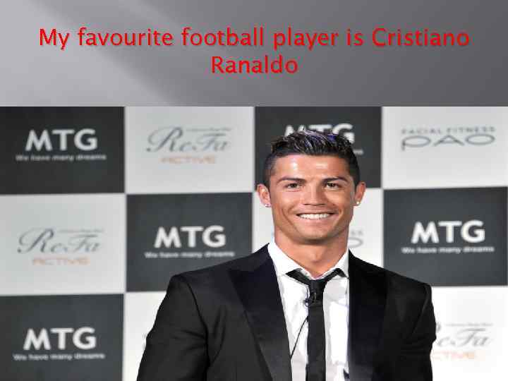 My favourite football player is Cristiano Ranaldo 