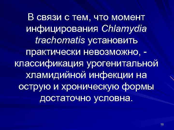 В связи с тем, что момент инфицирования Chlamydia trachomatis установить практически невозможно, - классификация