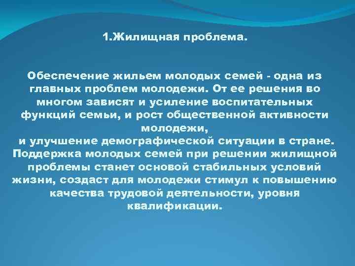 1. Жилищная проблема. Обеспечение жильем молодых семей - одна из главных проблем молодежи. От