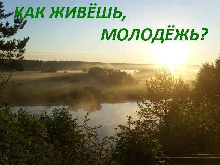 КАК ЖИВЁШЬ, МОЛОДЁЖЬ? 