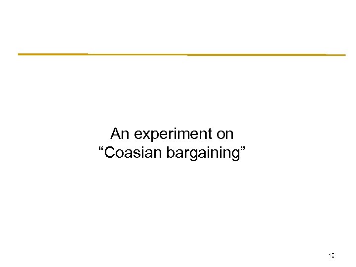 An experiment on “Coasian bargaining” 10 