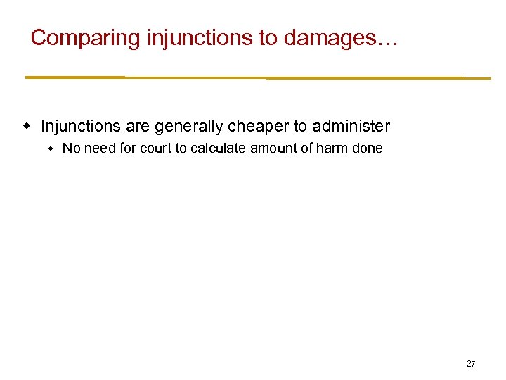 Comparing injunctions to damages… w Injunctions are generally cheaper to administer w No need