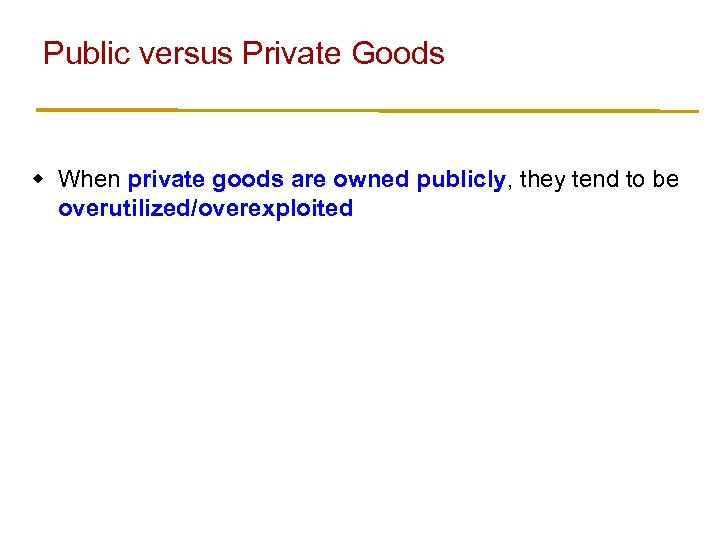 Public versus Private Goods w When private goods are owned publicly, they tend to
