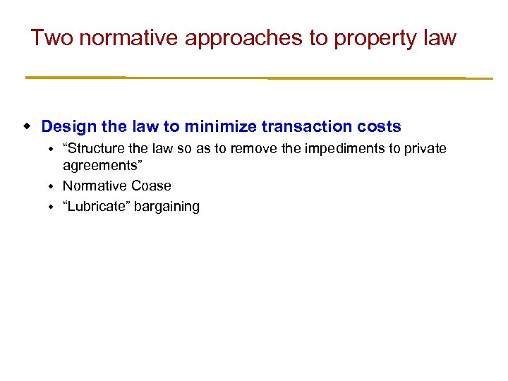 Two normative approaches to property law w Design the law to minimize transaction costs
