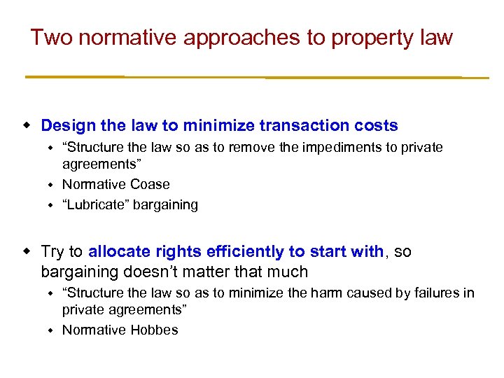 Two normative approaches to property law w Design the law to minimize transaction costs