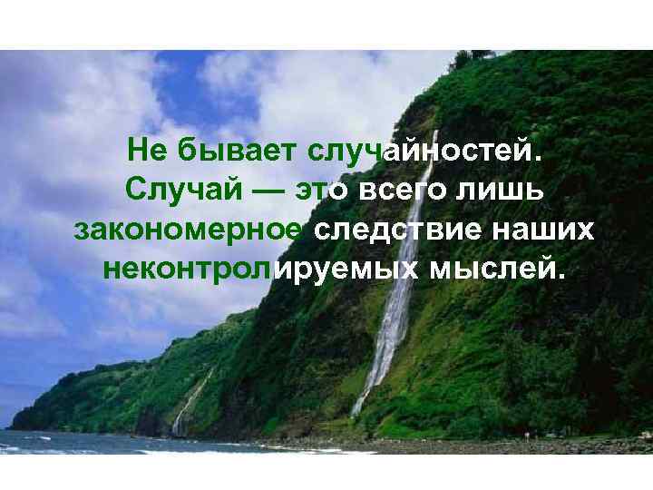 Не бывает случайностей. Случай — это всего лишь закономерное следствие наших неконтролируемых мыслей. 