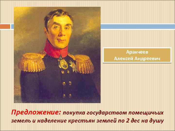 Аракчеев Алексей Андреевич Предложение: покупка государством помещичьих земель и наделение крестьян землей по 2