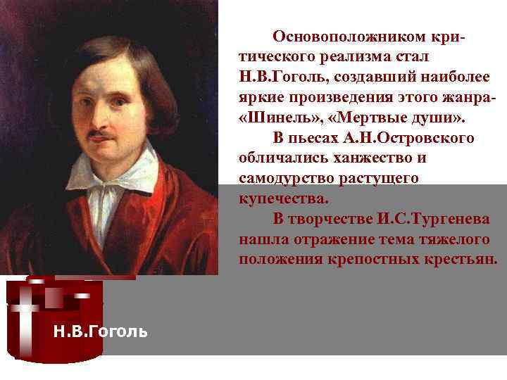 Основоположником критического реализма стал Н. В. Гоголь, создавший наиболее яркие произведения этого жанра «Шинель»