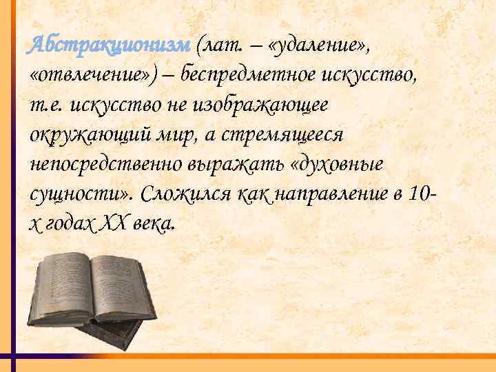 Абстракционизм (лат. – «удаление» , «отвлечение» ) – беспредметное искусство, т. е. искусство не