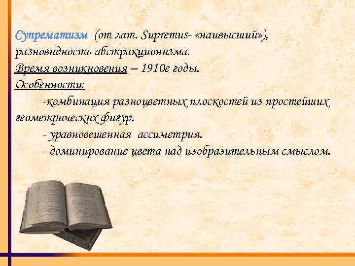 Супрематизм (от лат. Supremus- «наивысший» ), разновидность абстракционизма. Время возникновения – 1910 е годы.