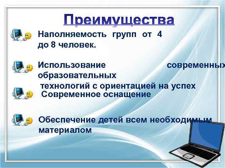 Наполняемость групп от 4 до 8 человек. Использование современных образовательных технологий с ориентацией на