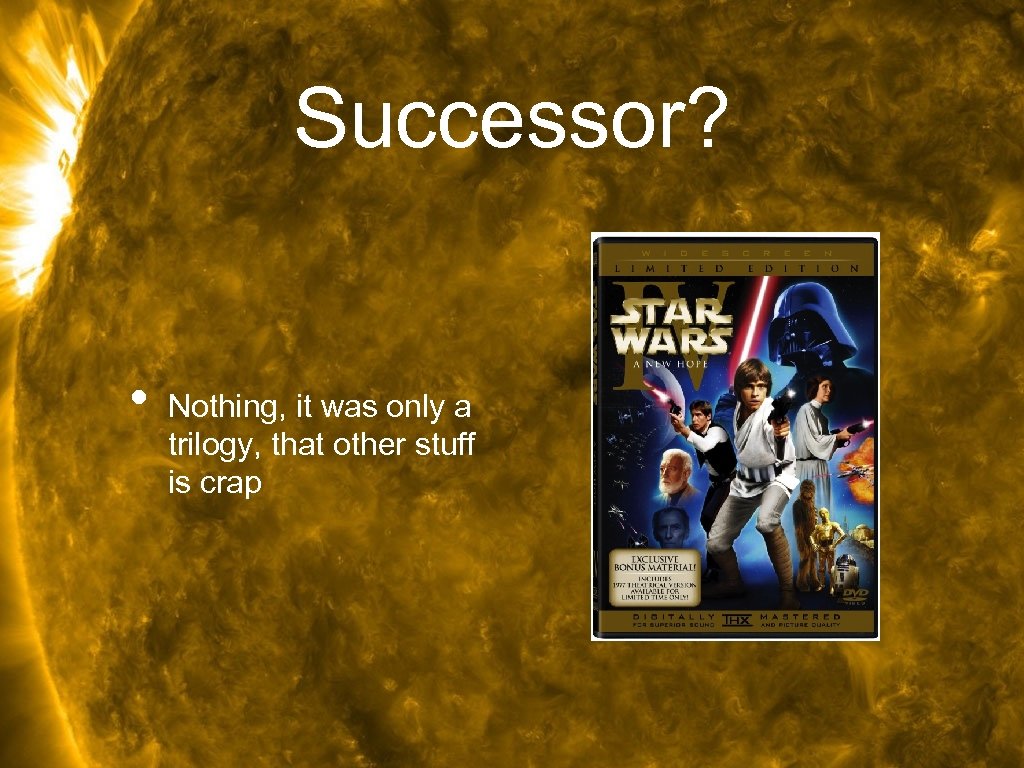 Successor? • Nothing, it was only a trilogy, that other stuff is crap 