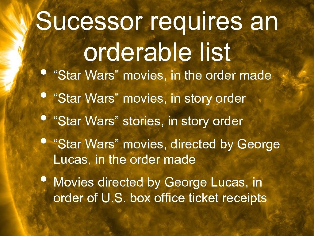 Sucessor requires an orderable list • “Star Wars” movies, in the order made •