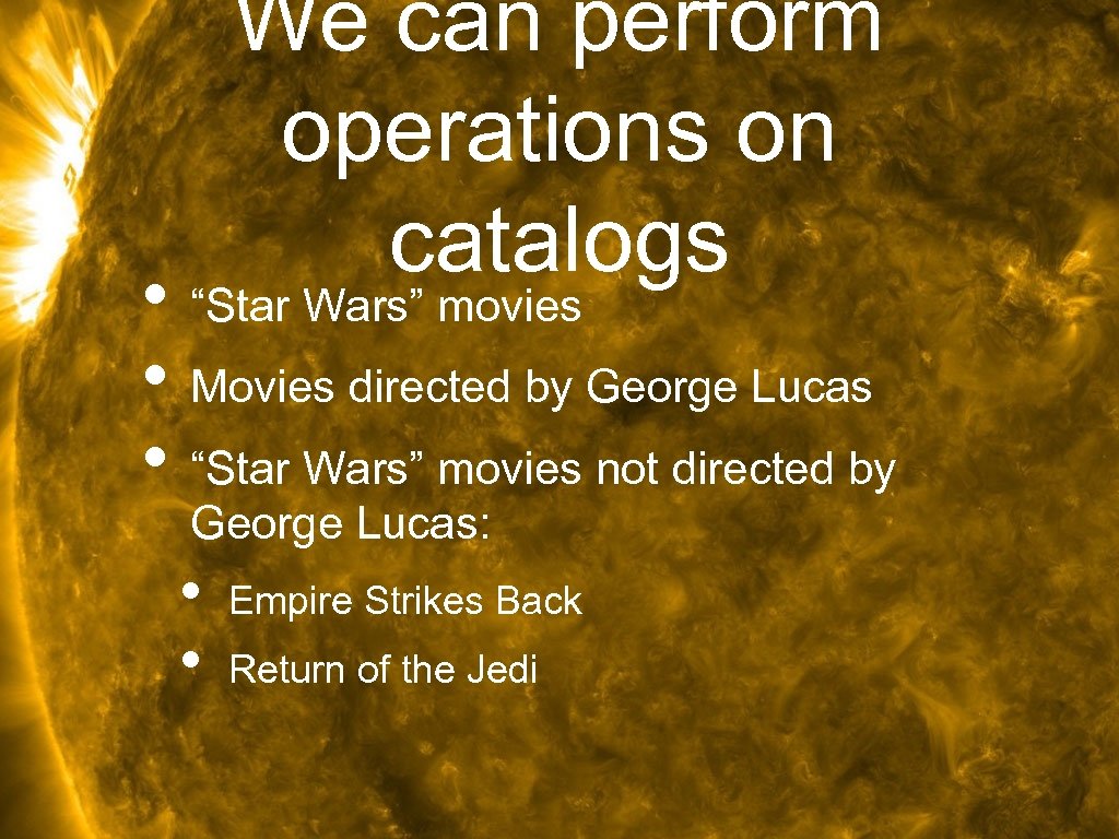 We can perform operations on catalogs • “Star Wars” movies • Movies directed by