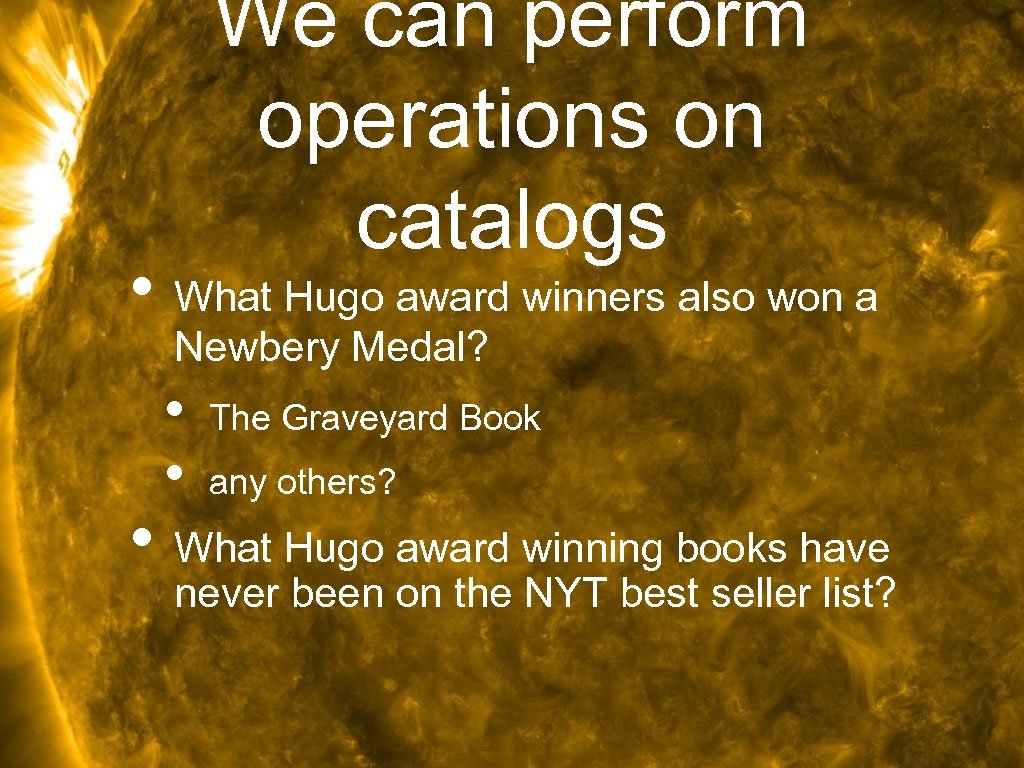 We can perform operations on catalogs • What Hugo award winners also won a
