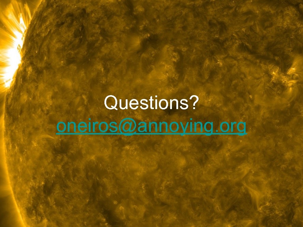 Questions? oneiros@annoying. org 