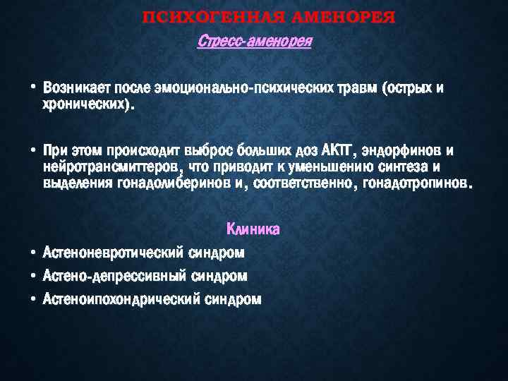 ПСИХОГЕННАЯ АМЕНОРЕЯ Стресс-аменорея • Возникает после эмоционально-психических травм (острых и хронических). • При этом