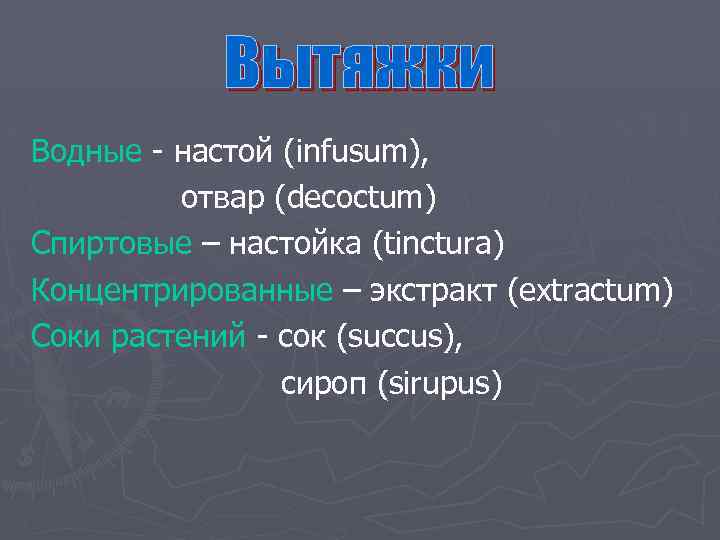 Вытяжки Водные - настой (infusum), отвар (decoctum) Спиртовые – настойка (tinctura) Концентрированные – экстракт