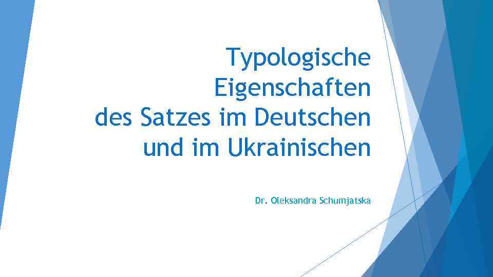 Typologische Eigenschaften des Satzes im Deutschen und im Ukrainischen Dr. Oleksandra Schumjatska 