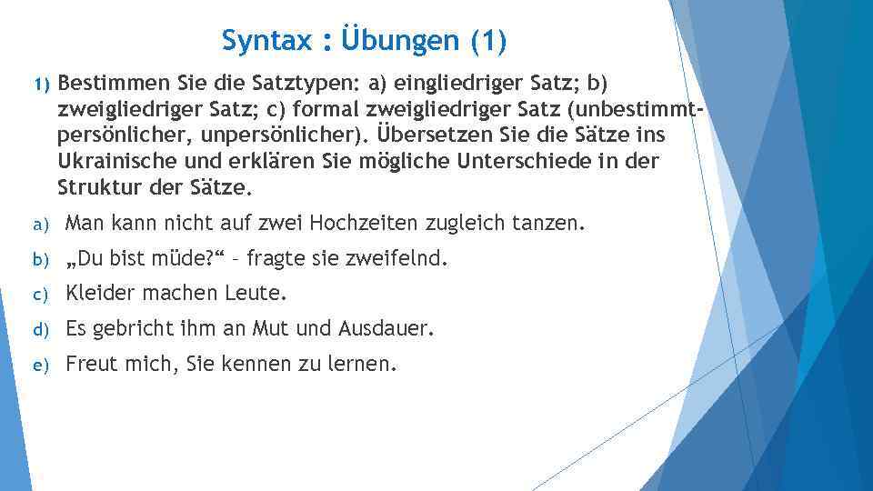 Syntax : Übungen (1) 1) Bestimmen Sie die Satztypen: a) eingliedriger Satz; b) zweigliedriger