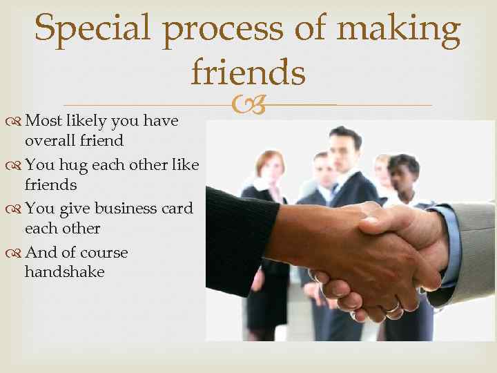 Special process of making friends Most likely you have overall friend You hug each