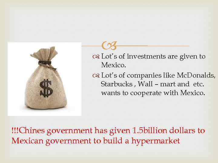  Lot’s of investments are given to Mexico. Lot’s of companies like Mc. Donalds,