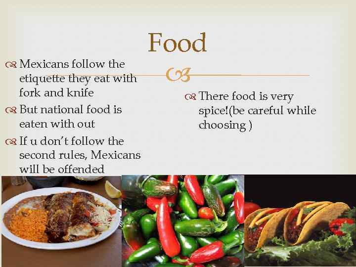  Mexicans follow the etiquette they eat with fork and knife But national food