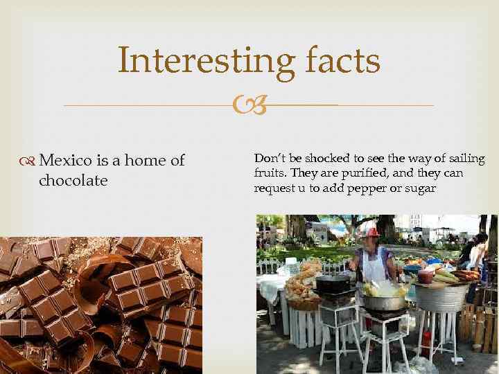 Interesting facts Mexico is a home of chocolate Don’t be shocked to see the