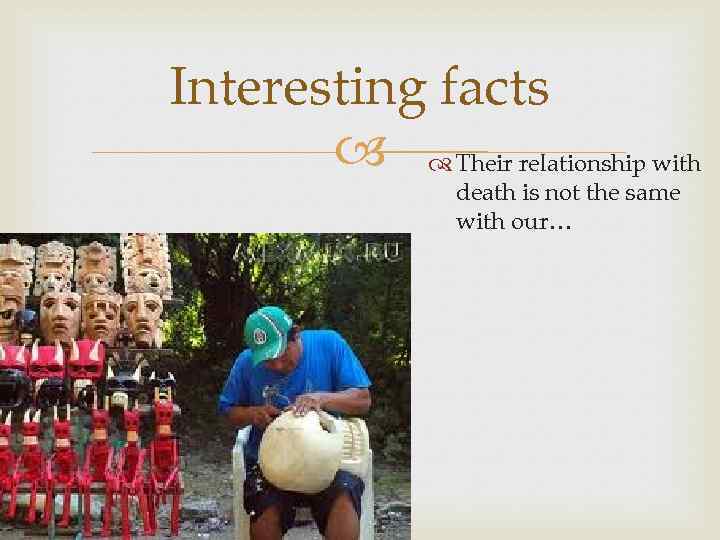 Interesting facts Their relationship with death is not the same with our… 