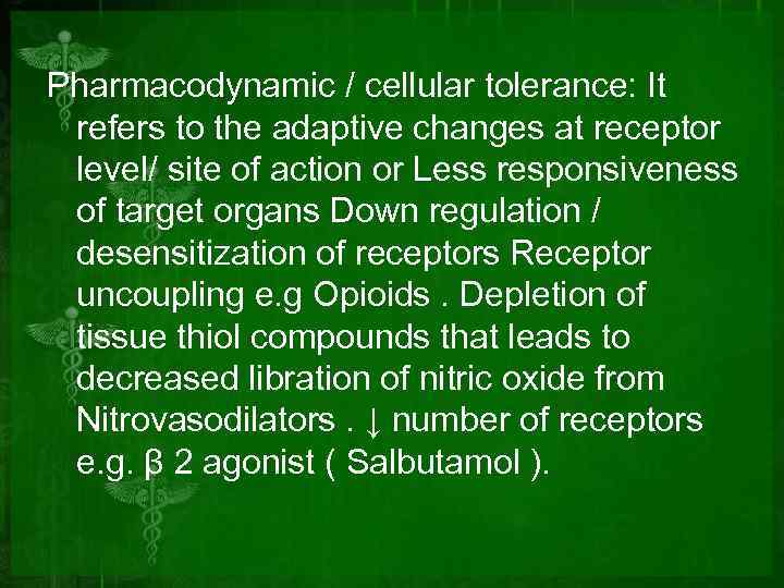 Pharmacodynamic / cellular tolerance: It refers to the adaptive changes at receptor level/ site