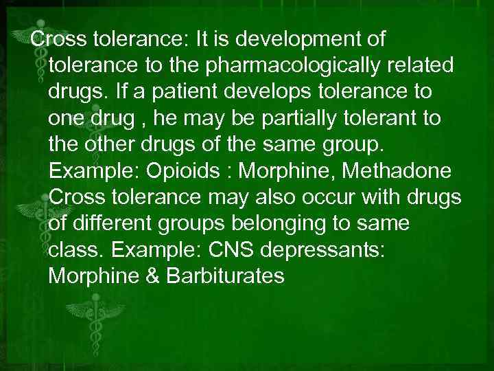 Cross tolerance: It is development of tolerance to the pharmacologically related drugs. If a