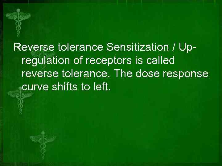 Reverse tolerance Sensitization / Upregulation of receptors is called reverse tolerance. The dose response
