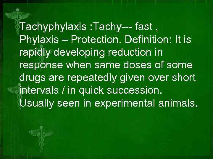 Tachyphylaxis : Tachy--- fast , Phylaxis – Protection. Definition: It is rapidly developing reduction