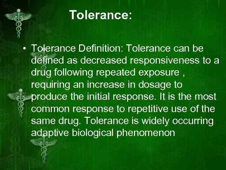Tolerance: • Tolerance Definition: Tolerance can be defined as decreased responsiveness to a drug
