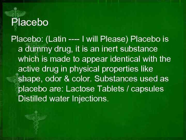 Placebo: (Latin ---- I will Please) Placebo is a dummy drug, it is an