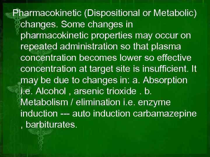 Pharmacokinetic (Dispositional or Metabolic) changes. Some changes in pharmacokinetic properties may occur on repeated