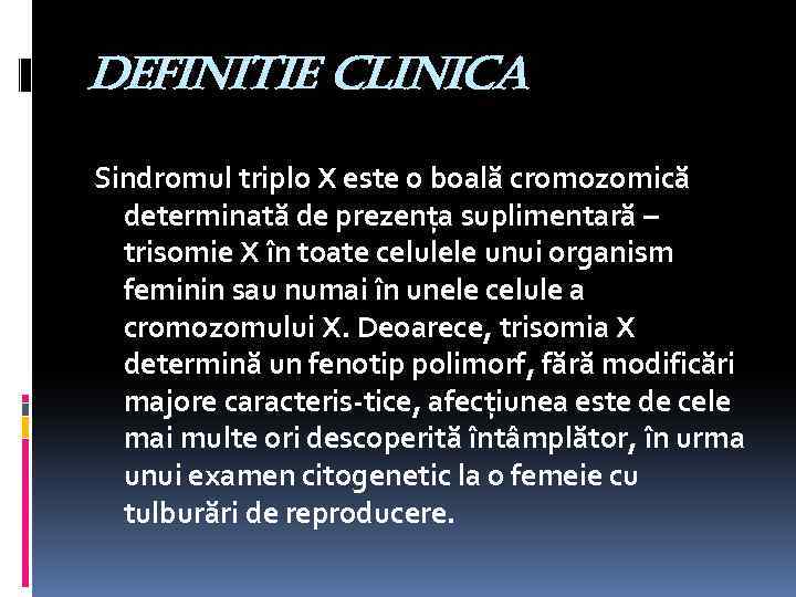definitie clinica Sindromul triplo X este o boală cromozomică determinată de prezenţa suplimentară –