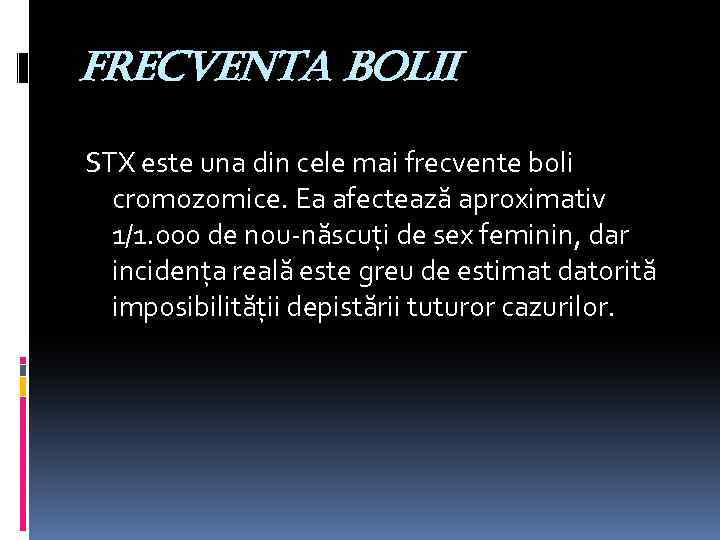 frecventa bolii STX este una din cele mai frecvente boli cromozomice. Ea afectează aproximativ