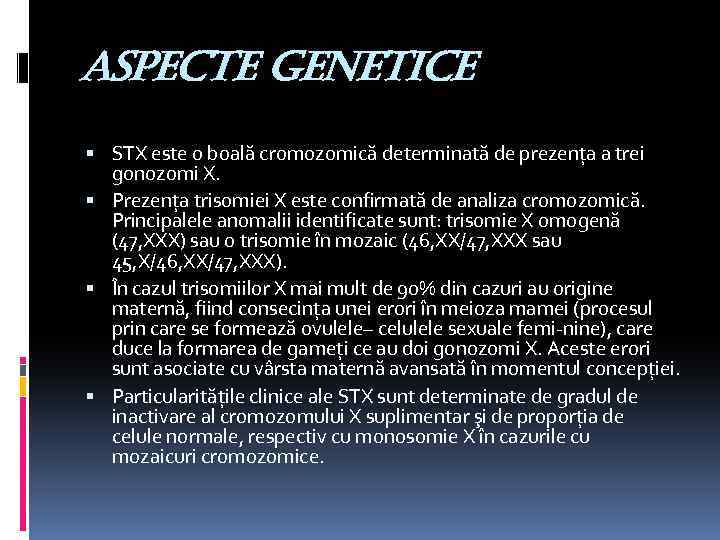 aspecte genetice STX este o boală cromozomică determinată de prezenţa a trei gonozomi X.