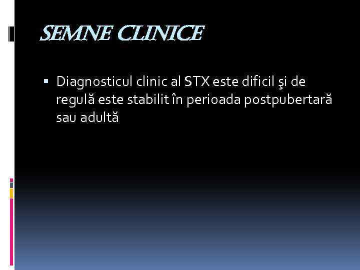 semne clinice Diagnosticul clinic al STX este dificil şi de regulă este stabilit în