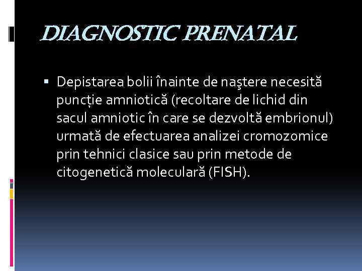 diagnostic prenatal Depistarea bolii înainte de naştere necesită puncţie amniotică (recoltare de lichid din