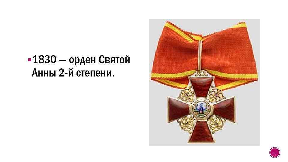 § 1830 — орден Святой Анны 2 -й степени. 