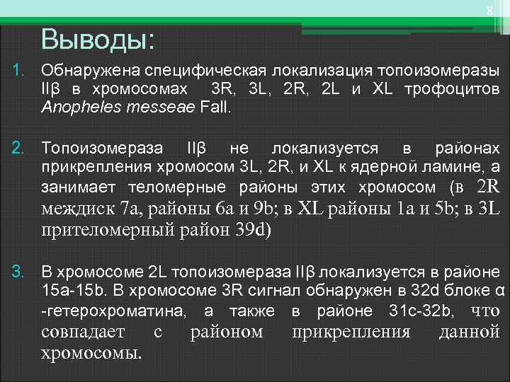 8 Выводы: 1. Обнаружена специфическая локализация топоизомеразы IIβ в хромосомах 3 R, 3 L,