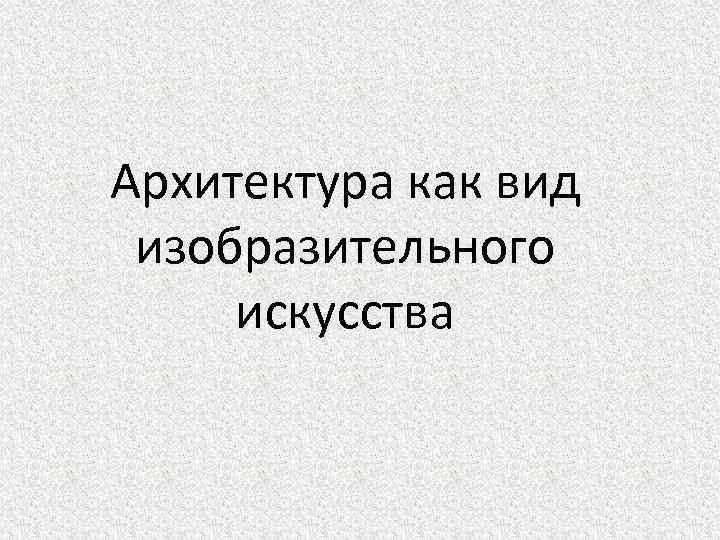 Архитектура как вид изобразительного искусства 