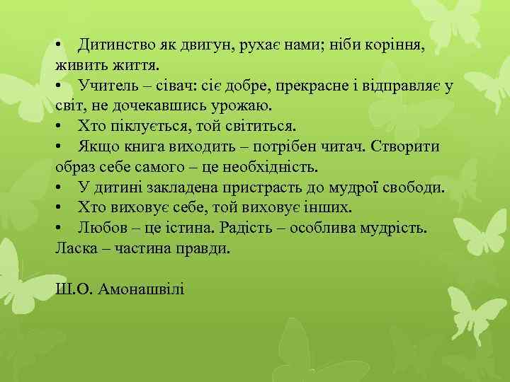  • Дитинство як двигун, рухає нами; ніби коріння, живить життя. • Учитель –