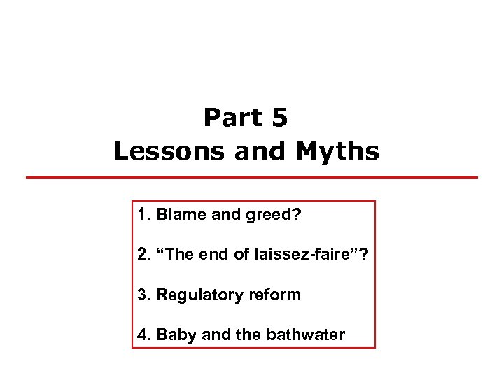 Part 5 Lessons and Myths 1. Blame and greed? 2. “The end of laissez-faire”?