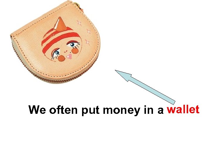 We often put money in a wallet 