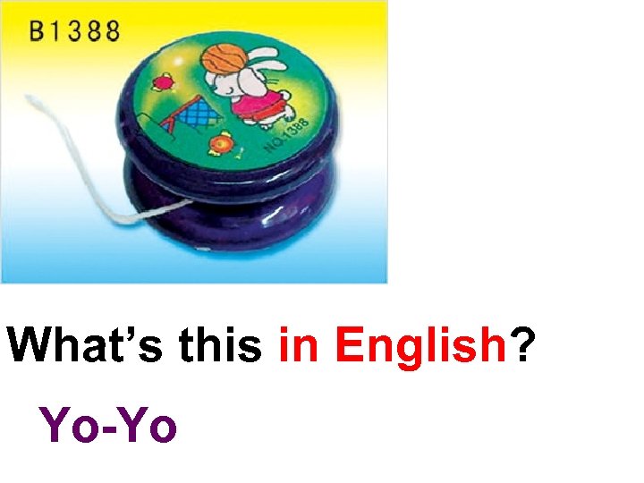 What’s this in English? Yo-Yo 