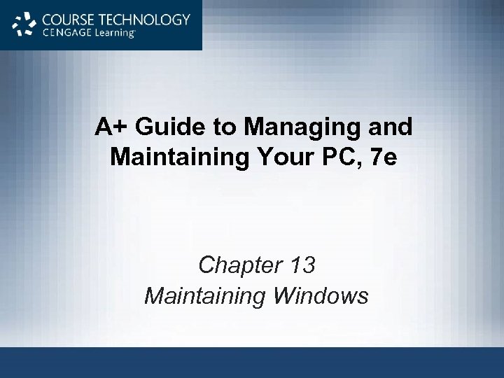 A+ Guide to Managing and Maintaining Your PC, 7 e Chapter 13 Maintaining Windows