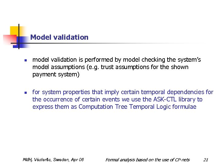 Model validation n n model validation is performed by model checking the system’s model